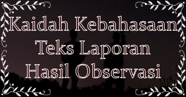 Kaidah Kebahasaan Teks Laporan Hasil Observasi