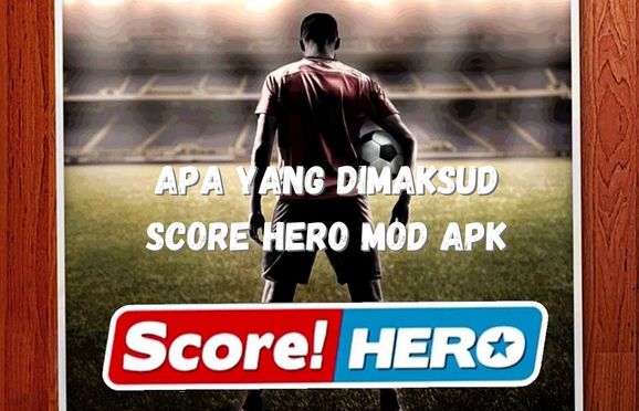 Apa Yang Dimaksud Score Hero Mod Apk