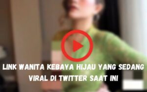 Link Wanita Kebaya Hijau Yang sedang Viral Di Twitter Saat ini