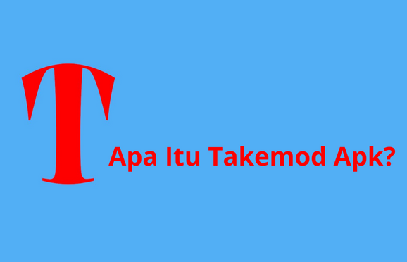 Mengenal Tentang Apa Itu Takemod Apk