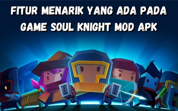 Fitur Menarik Yang Ada Pada Game Soul Knight Mod Apk